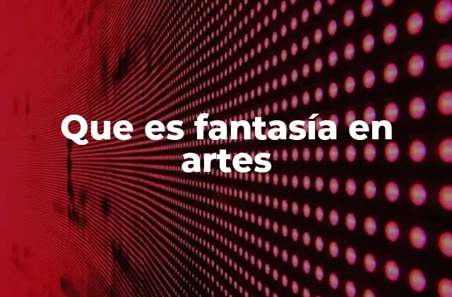 Que es Fantasía en Artes