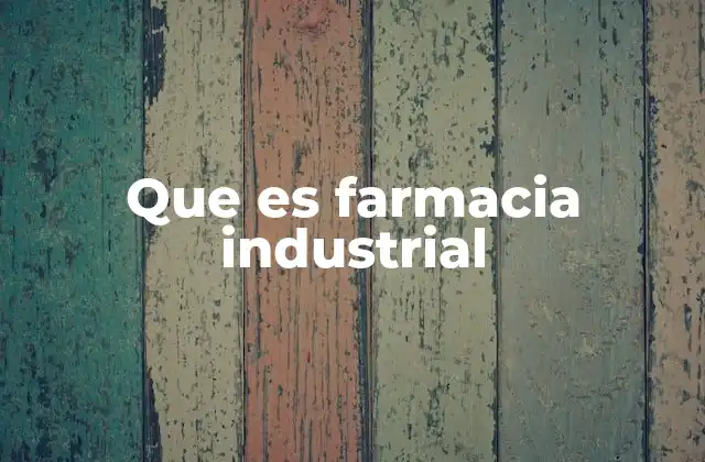 Que es Farmacia Industrial