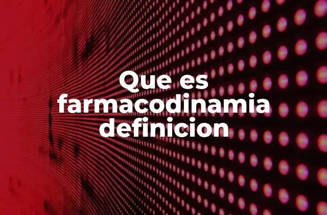 Que es Farmacodinamia Definicion