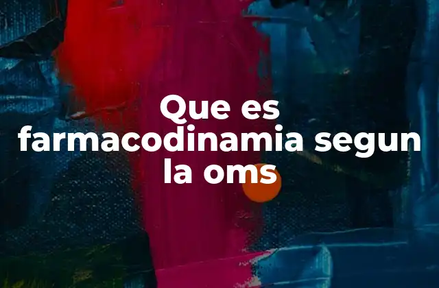 Que es Farmacodinamia Segun la Oms
