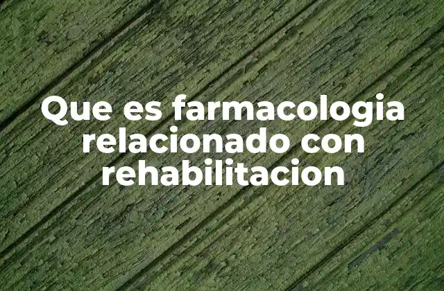 Que es Farmacologia Relacionado con Rehabilitacion