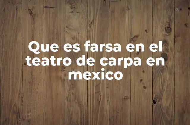 Que es Farsa en el Teatro de Carpa en Mexico