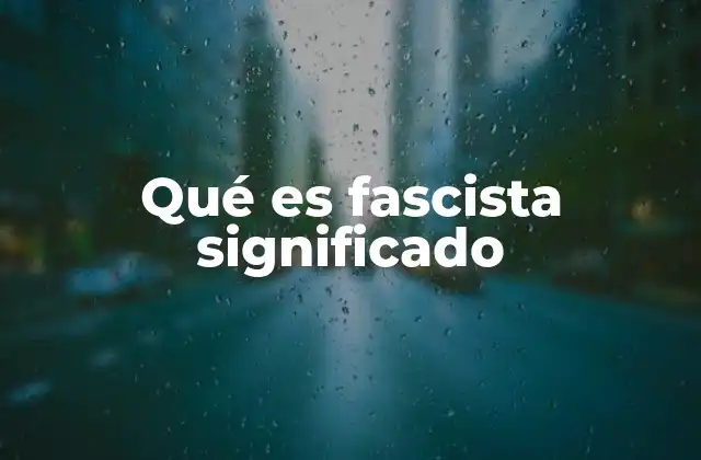 Qué es Fascista Significado