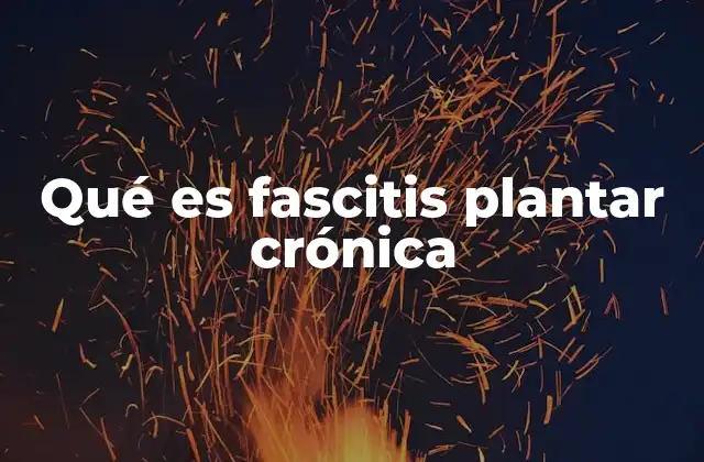 Qué es Fascitis Plantar Crónica