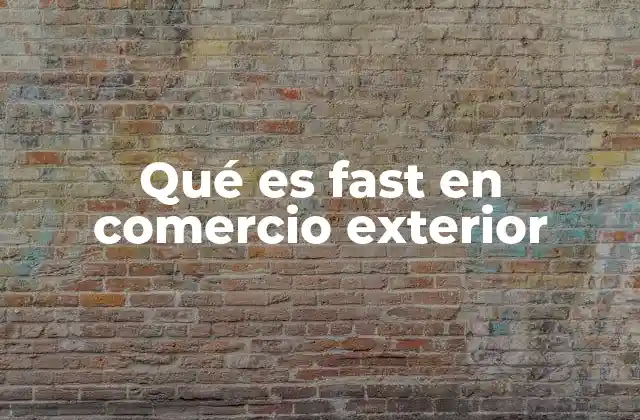 Qué es Fast en Comercio Exterior