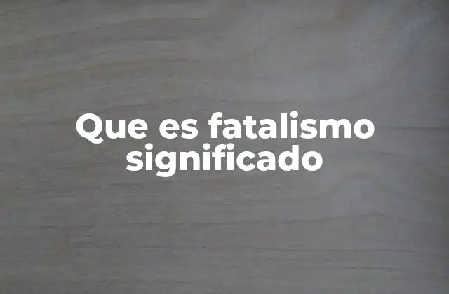 Que es Fatalismo Significado