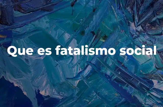 Que es Fatalismo Social
