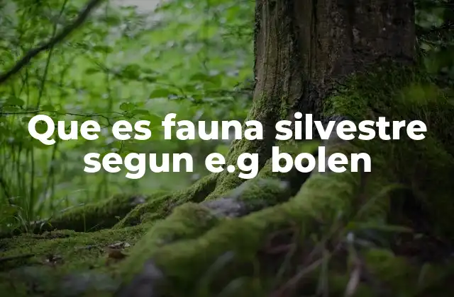 Que es Fauna Silvestre Segun E.g Bolen 2 El rol de la fauna silvestre en los ecosistemas según Bolen
