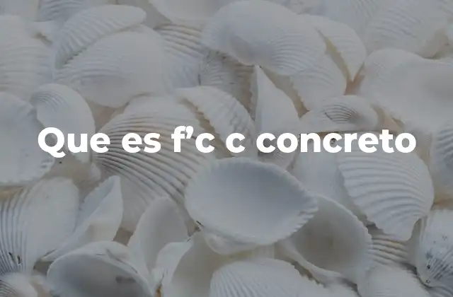 Que es F’c C Concreto