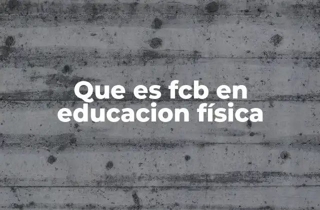 Que es Fcb en Educacion Física