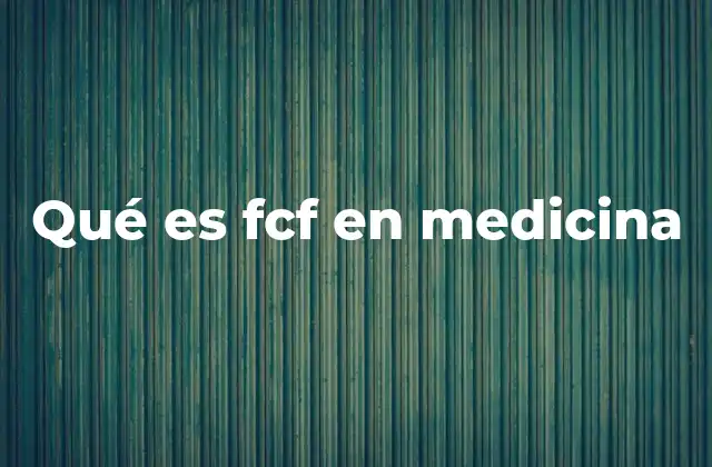 Qué es Fcf en Medicina