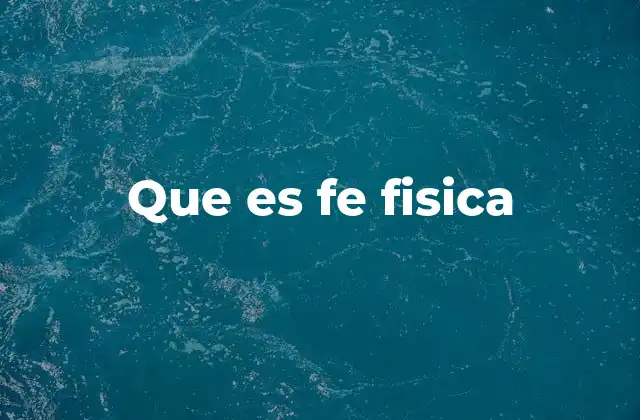 Que es Fe Fisica