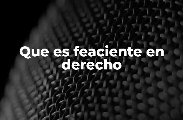 Que es Feaciente en Derecho