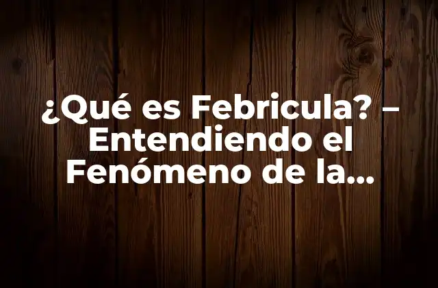 ¿qué es Febricula? – Entendiendo el Fenómeno de la Febricula en la Era Digital