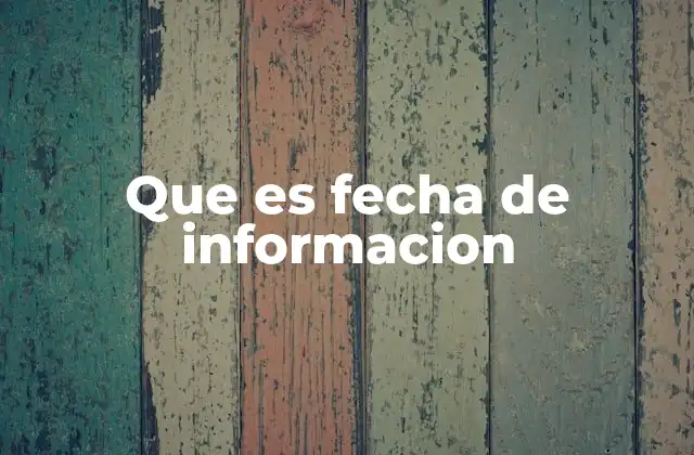 Que es Fecha de Informacion