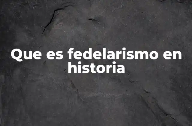 Que es Fedelarismo en Historia