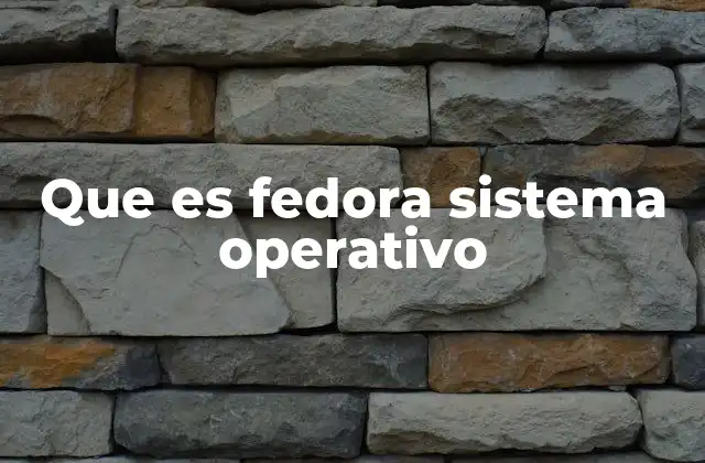 Que es Fedora Sistema Operativo