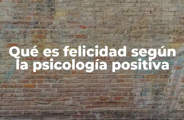 Qué es Felicidad según la Psicología Positiva