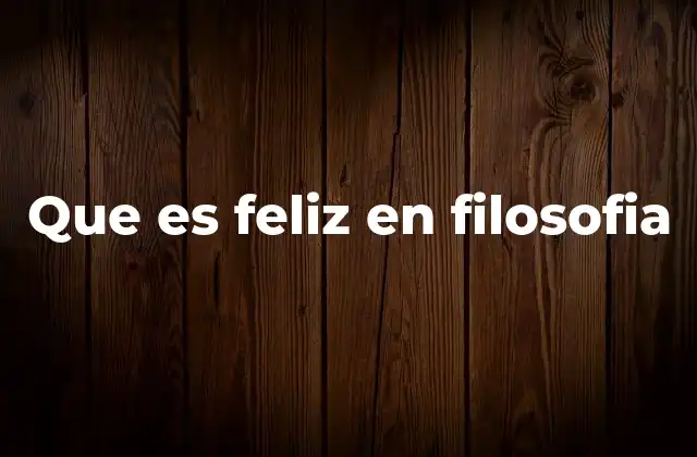 El concepto de felicidad a través de las corrientes filosóficas