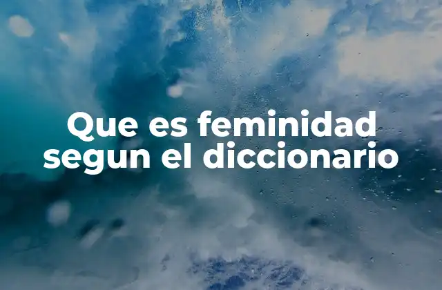 Que es Feminidad Segun el Diccionario