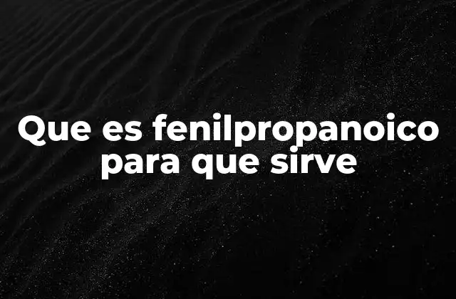 Que es Fenilpropanoico para que Sirve