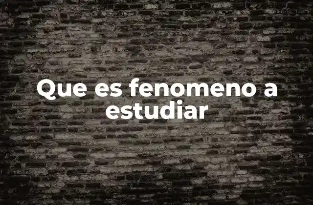 Que es Fenomeno a Estudiar