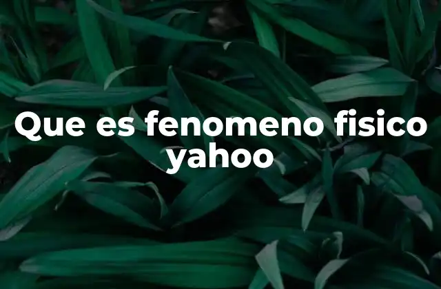 Que es Fenomeno Fisico Yahoo