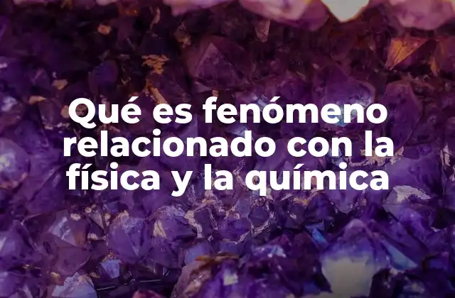 Qué es Fenómeno Relacionado con la Física y la Química