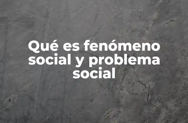 Cómo se diferencian los fenómenos sociales de los problemas sociales