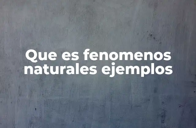 Que es Fenomenos Naturales Ejemplos