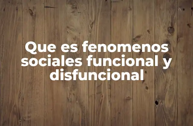 Que es Fenomenos Sociales Funcional y Disfuncional