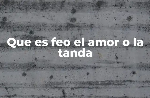 Que es Feo el Amor o la Tanda