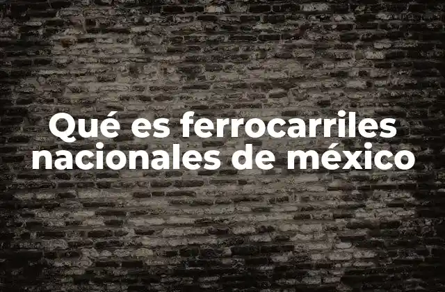 El papel del ferrocarril en la historia de México