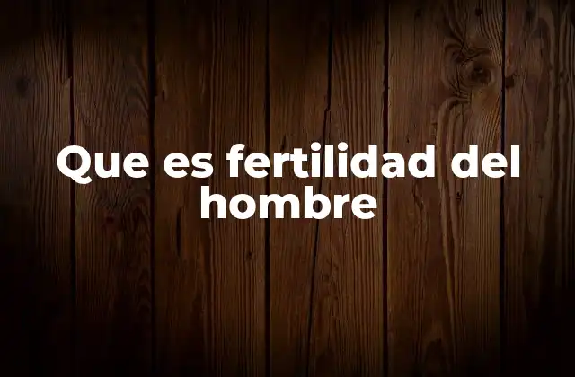 Que es Fertilidad Del Hombre