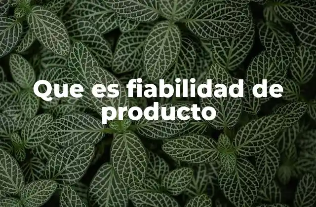 Que es Fiabilidad de Producto