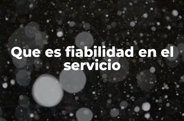 Que es Fiabilidad en el Servicio
