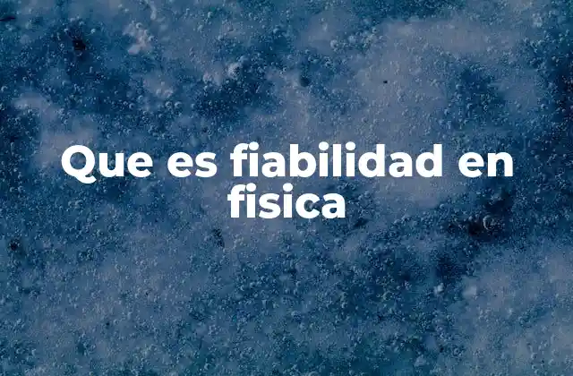 Que es Fiabilidad en Fisica