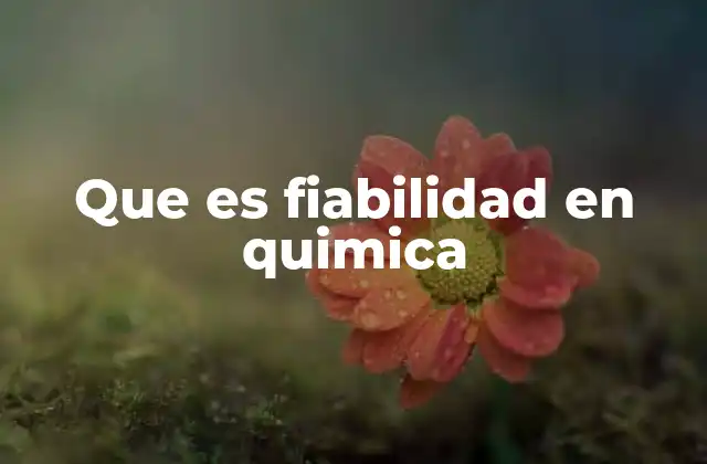 Que es Fiabilidad en Quimica