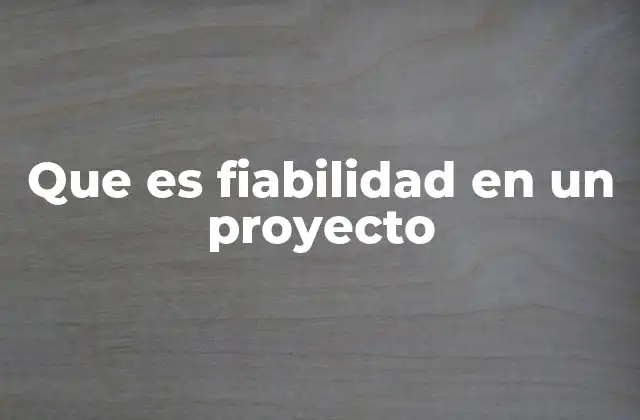 Que es Fiabilidad en un Proyecto