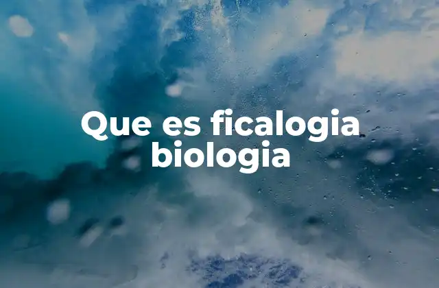 Que es Ficalogia Biologia