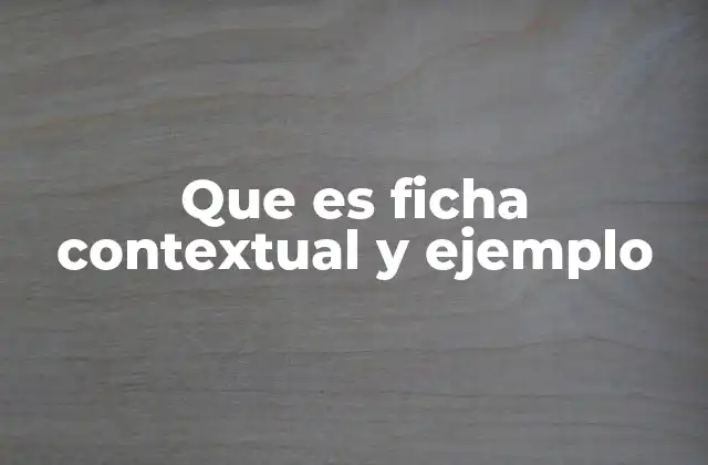 Que es Ficha Contextual y Ejemplo