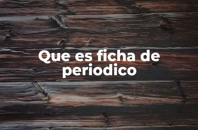 Que es Ficha de Periodico