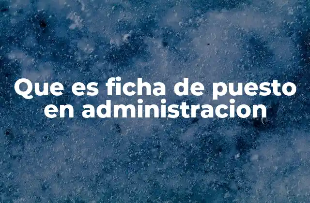 Que es Ficha de Puesto en Administracion