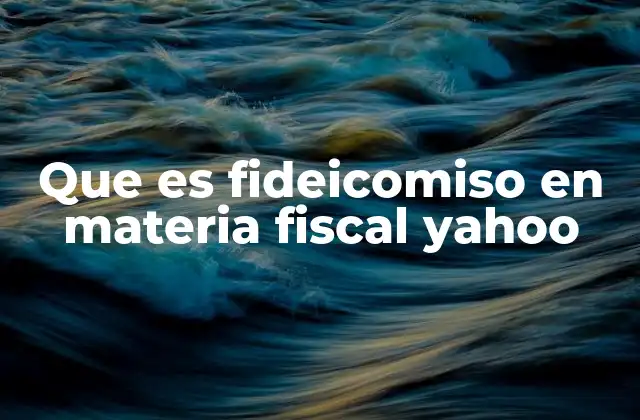Que es Fideicomiso en Materia Fiscal Yahoo