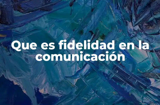 Que es Fidelidad en la Comunicación