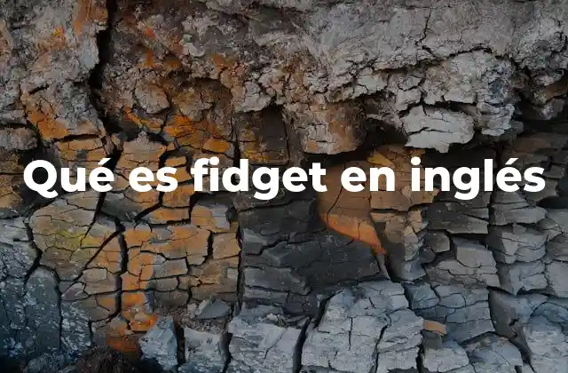 Qué es Fidget en Inglés