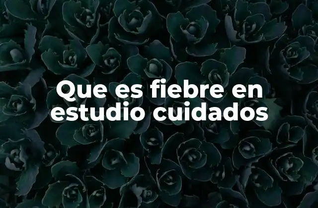 Que es Fiebre en Estudio Cuidados