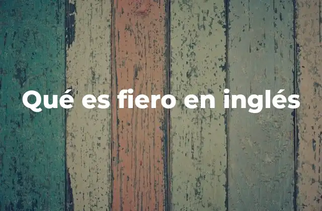 Qué es Fiero en Inglés
