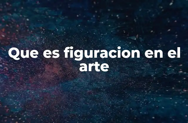 Que es Figuracion en el Arte