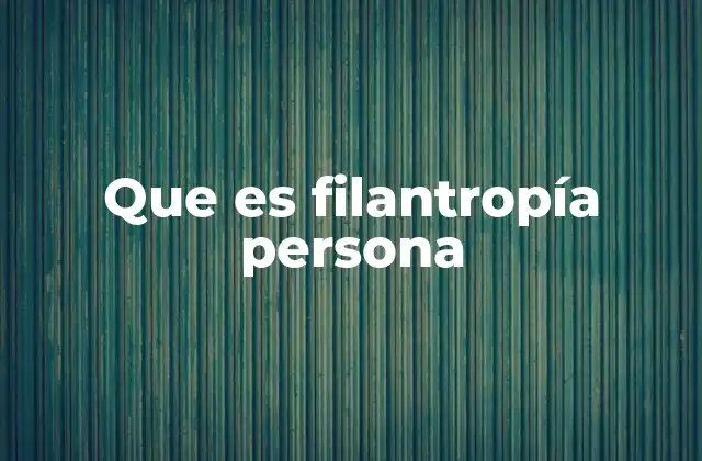 Que es Filantropía Persona